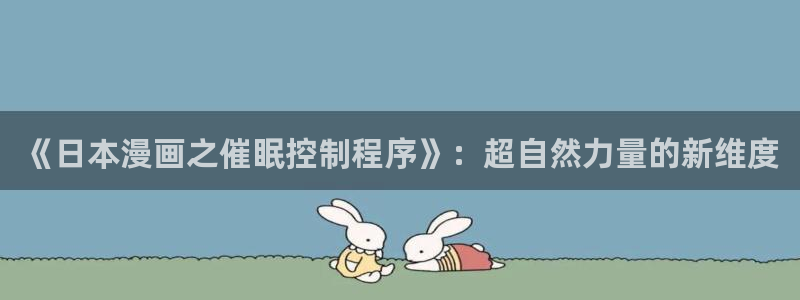 在线yy漫画：《日本漫画之催眠控制程序》：超自然力量的新维度