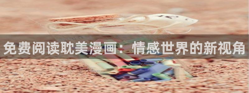 yy漫画韩国：免费阅读耽美漫画：情感世界的新视角